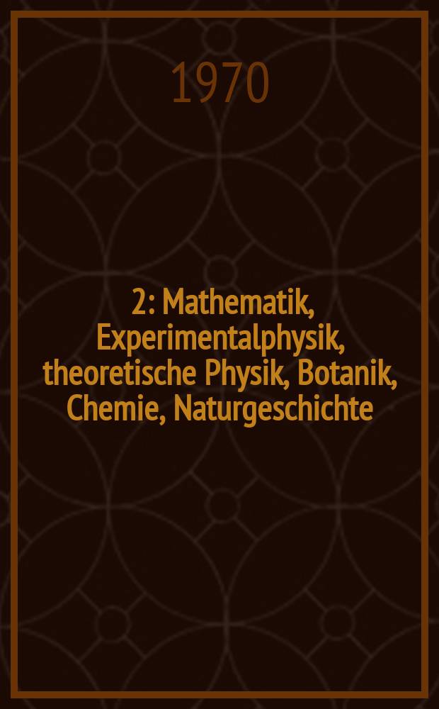 [2] : Mathematik, Experimentalphysik, theoretische Physik, Botanik, Chemie, Naturgeschichte