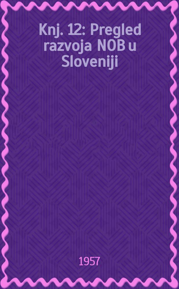 [Knj. 12] : Pregled razvoja NOB u Sloveniji
