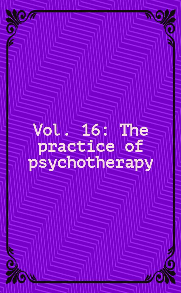 Vol. 16 : The practice of psychotherapy