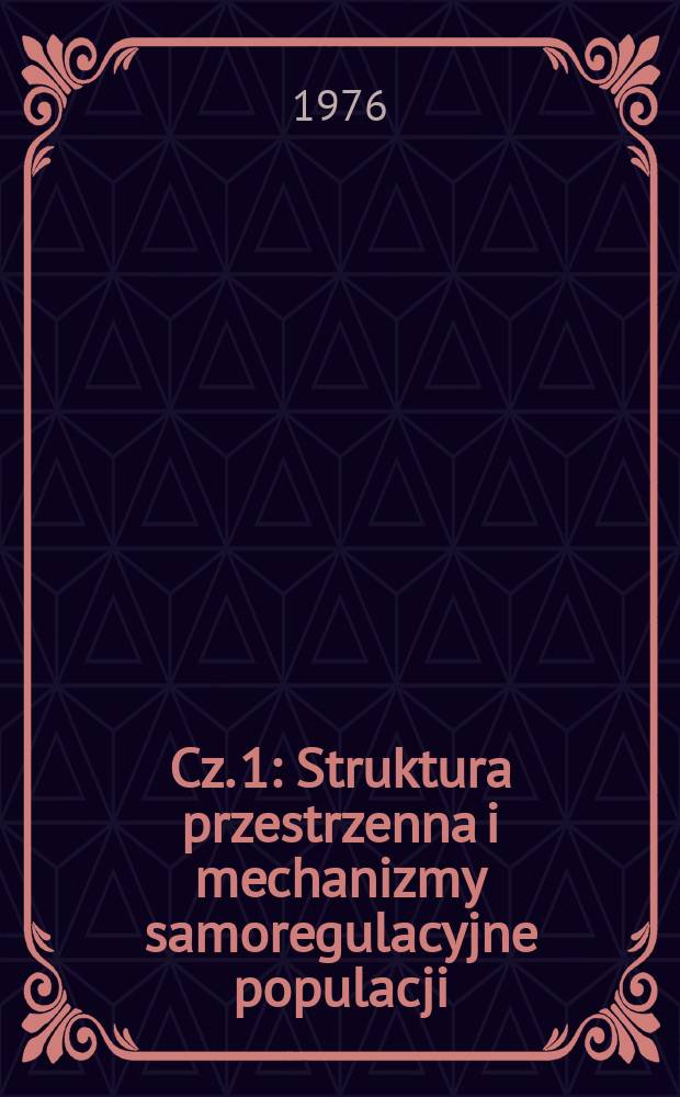 Cz. 1 : Struktura przestrzenna i mechanizmy samoregulacyjne populacji