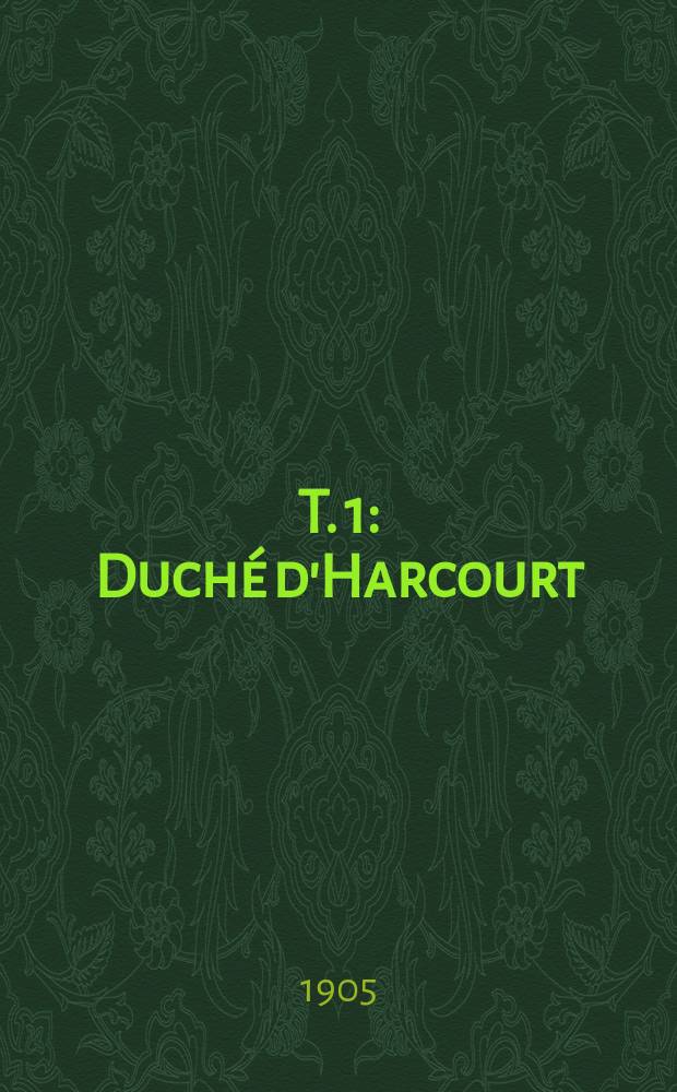 T. 1 : Duch&eacute; d'Harcourt