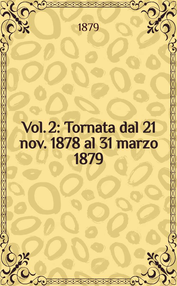 [Vol. 2] : [Tornata dal 21 nov. 1878 al 31 marzo 1879]