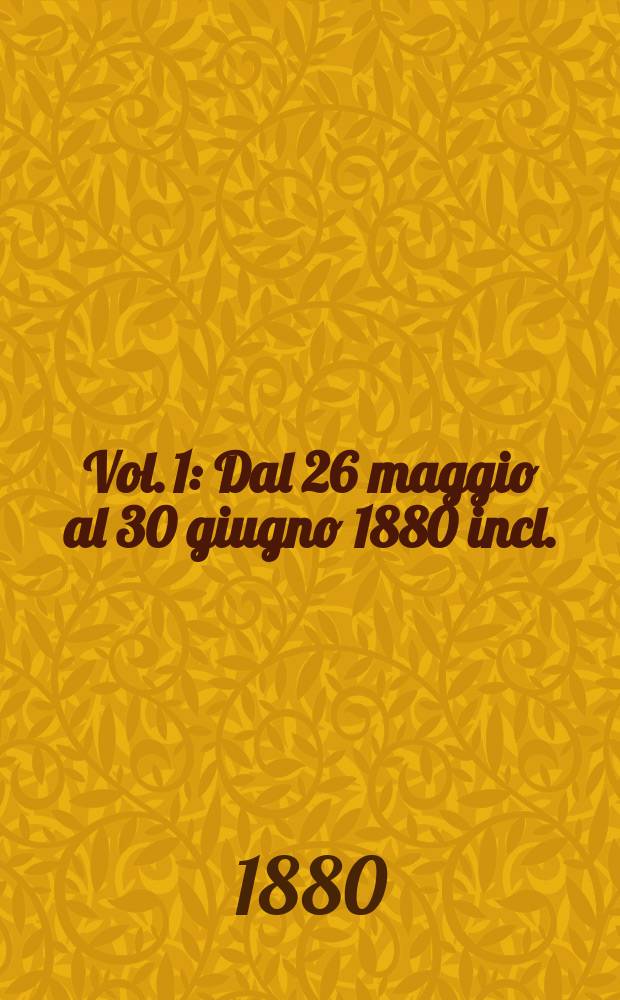Vol. 1 : Dal 26 maggio al 30 giugno 1880 incl.