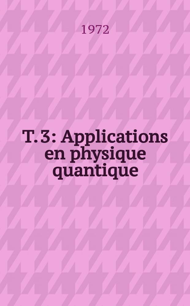 T. 3 : Applications en physique quantique