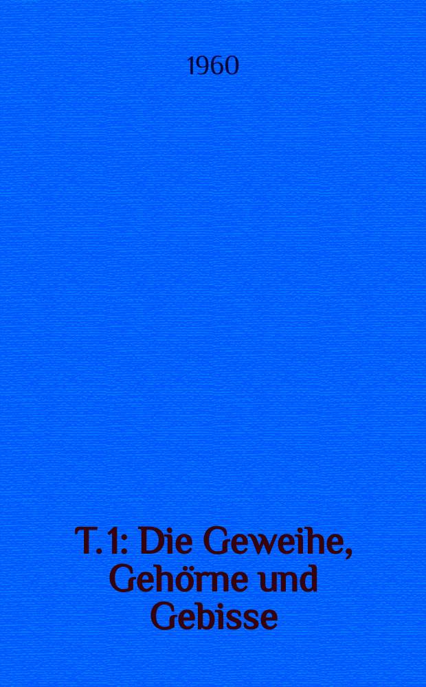 T. 1 : Die Geweihe, Gehörne und Gebisse