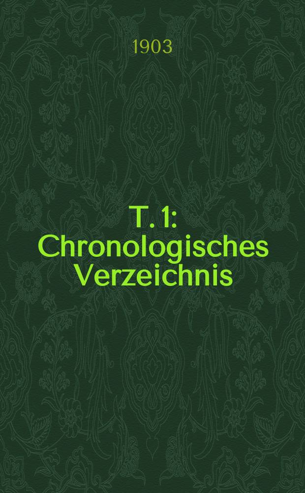 T. 1 : Chronologisches Verzeichnis