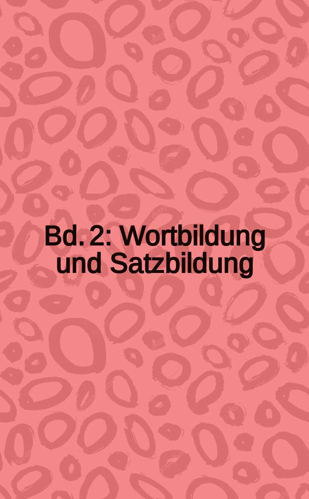 Bd. 2 : Wortbildung und Satzbildung