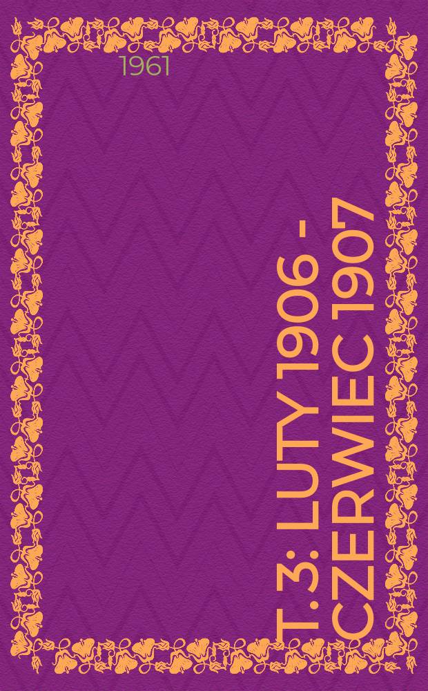 T. 3 : Luty 1906 - czerwiec 1907