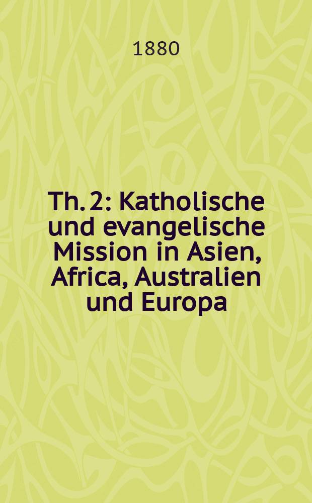 Th. 2 : Katholische und evangelische Mission in Asien, Africa, Australien und Europa