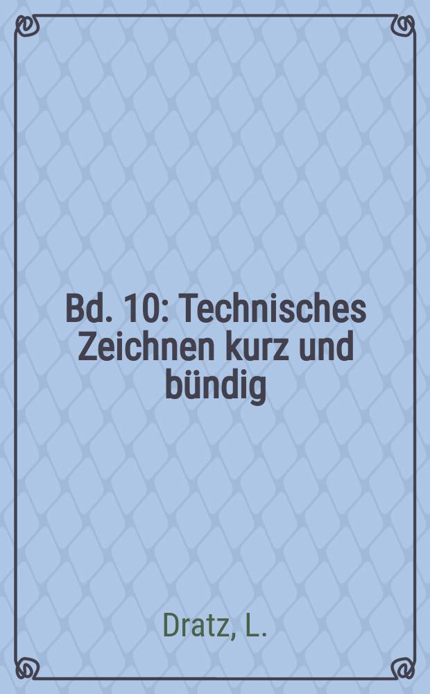Bd. 10 : Technisches Zeichnen kurz und bündig
