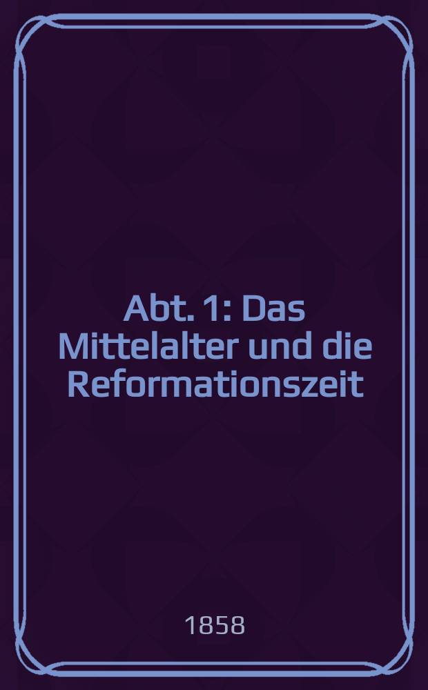 Abt. 1 : Das Mittelalter und die Reformationszeit