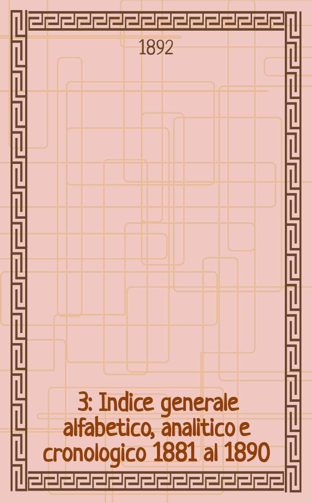 [3] : Indice generale alfabetico, analitico e cronologico 1881 al 1890