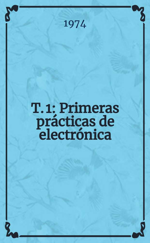 T. 1 : Primeras pr&aacute;cticas de electr&oacute;nica