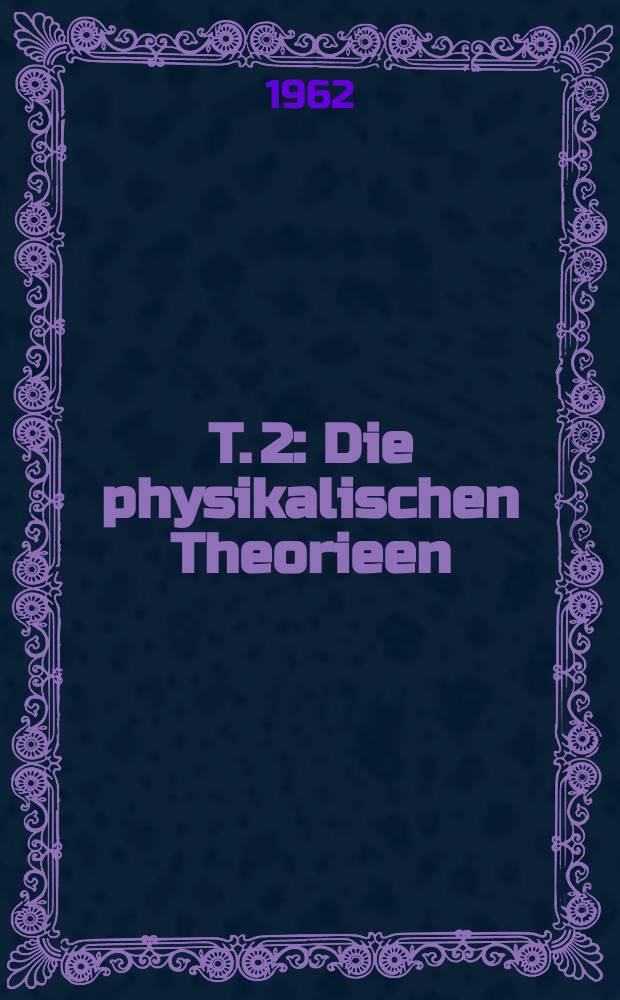 T. 2 : Die physikalischen Theorieen