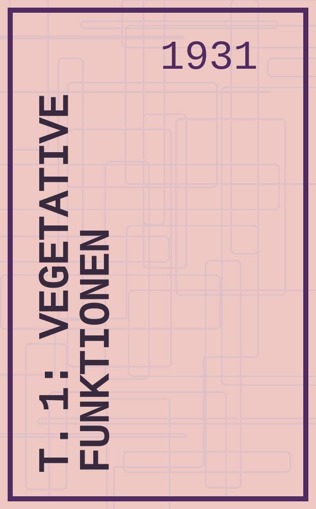 T. 1 : Vegetative Funktionen