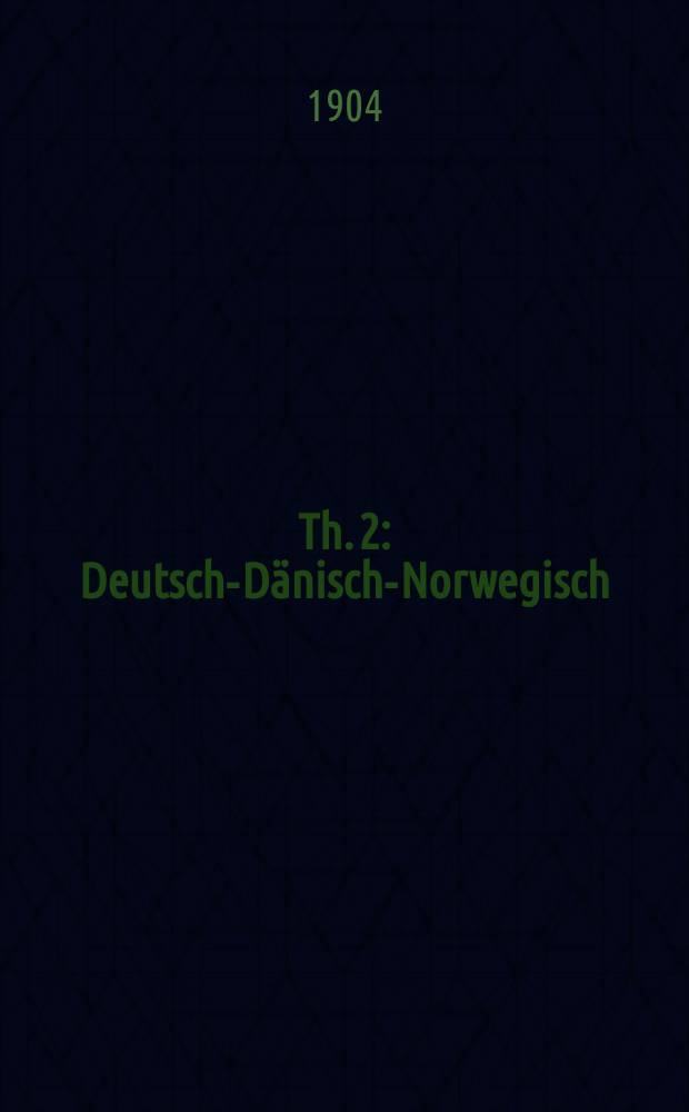 Th. 2 : Deutsch-Dänisch-Norwegisch