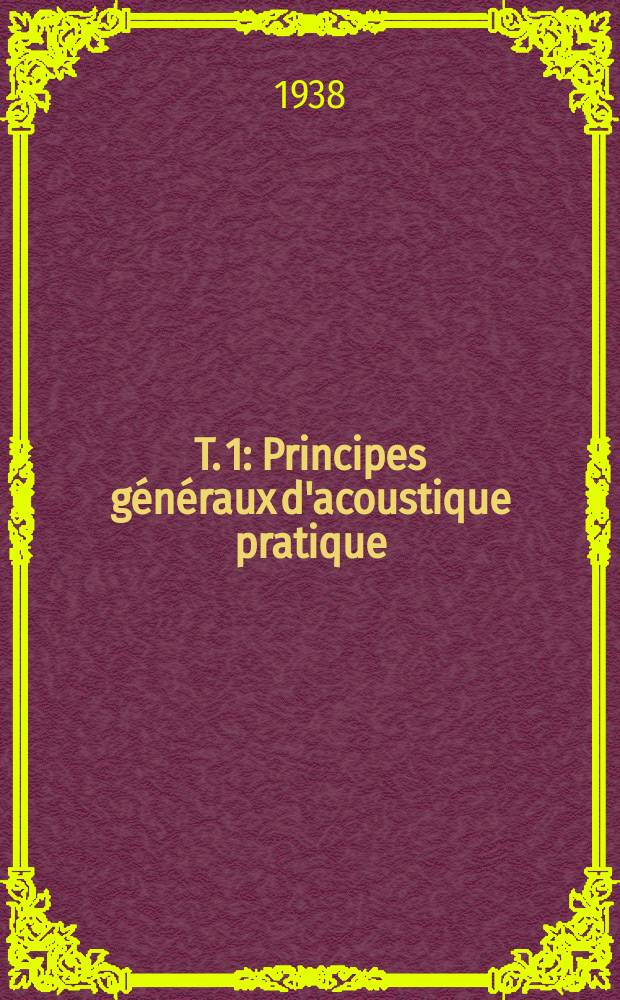 T. 1 : Principes généraux d'acoustique pratique