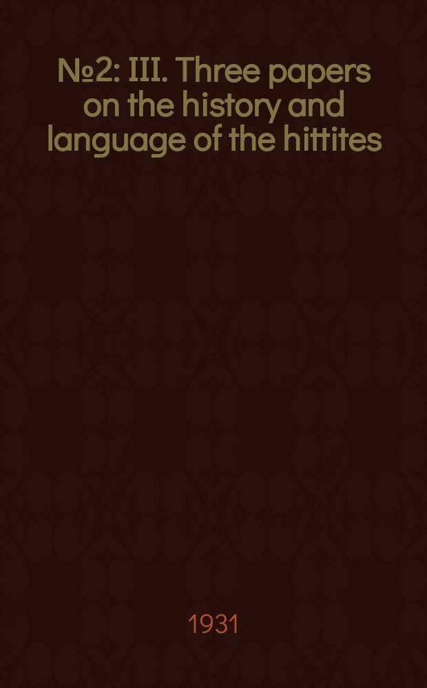 № 2 : III. Three papers on the history and language of the hittites