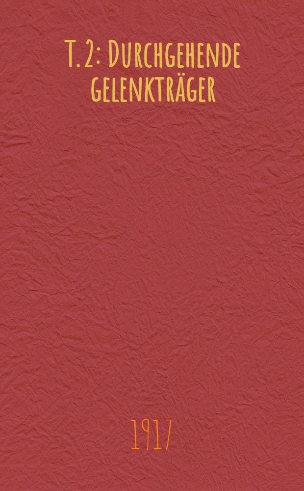 T. 2 : Durchgehende gelenkträger ; Dreigelenkbogen ; Formänderungen gerader träger ; Durchgehende (kontinuierliche) träger ; Formänderungen gebogener träger ; Zweigelenkbogen ; Eingespannter bogen ; Erddruck und wasserdruck