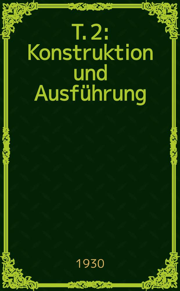 T. 2 : Konstruktion und Ausführung