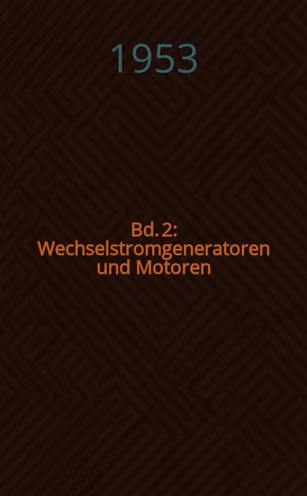 Bd. 2 : Wechselstromgeneratoren und Motoren