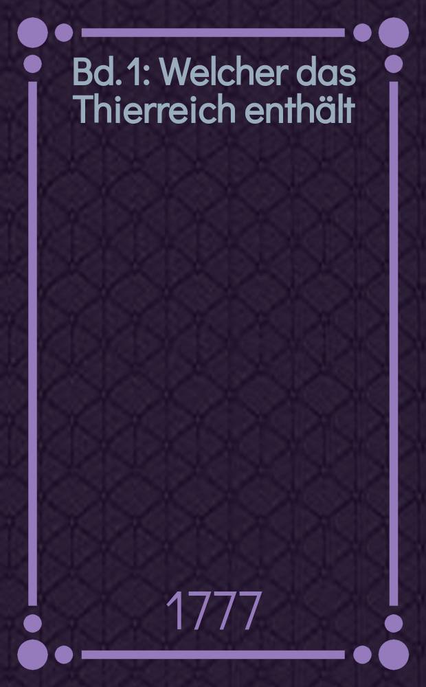 Bd. 1 : Welcher das Thierreich enthält