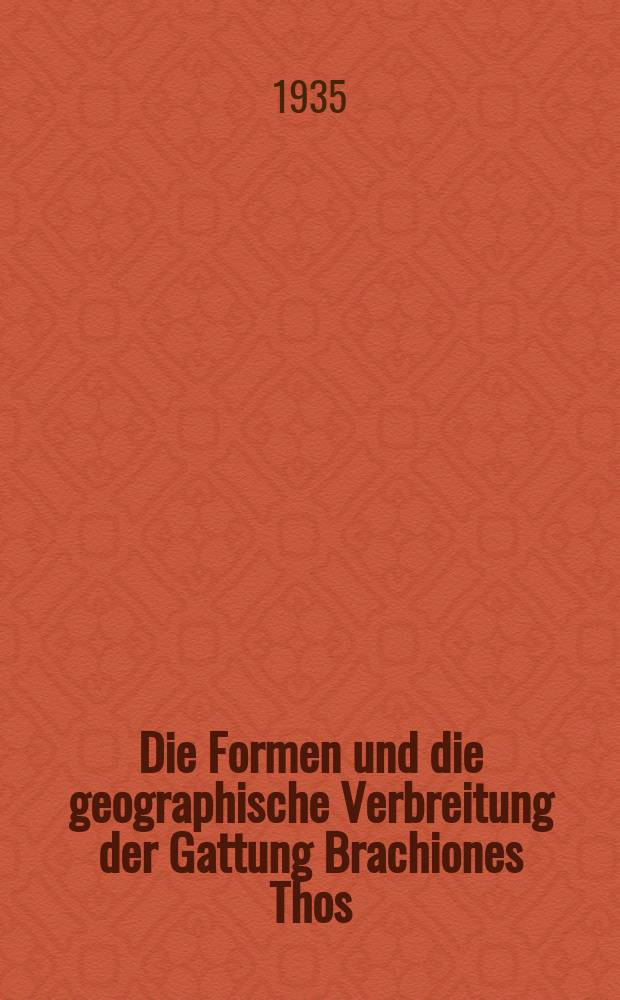 7 : Die Formen und die geographische Verbreitung der Gattung Brachiones Thos