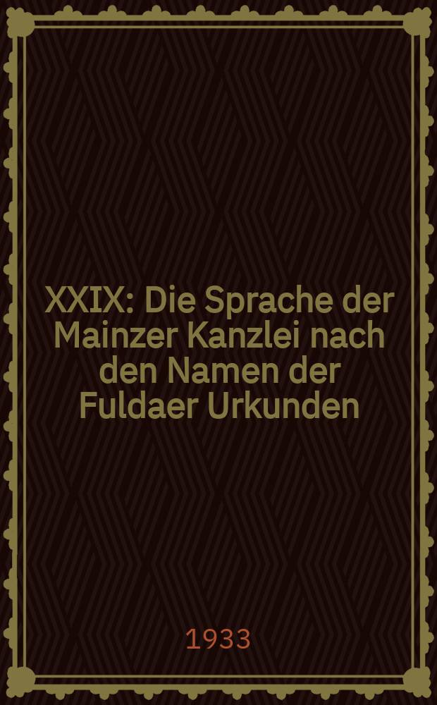 XXIX : Die Sprache der Mainzer Kanzlei nach den Namen der Fuldaer Urkunden