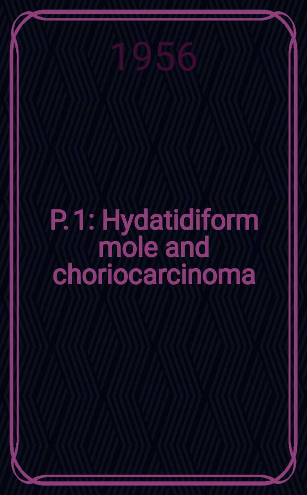 P. 1 : Hydatidiform mole and choriocarcinoma