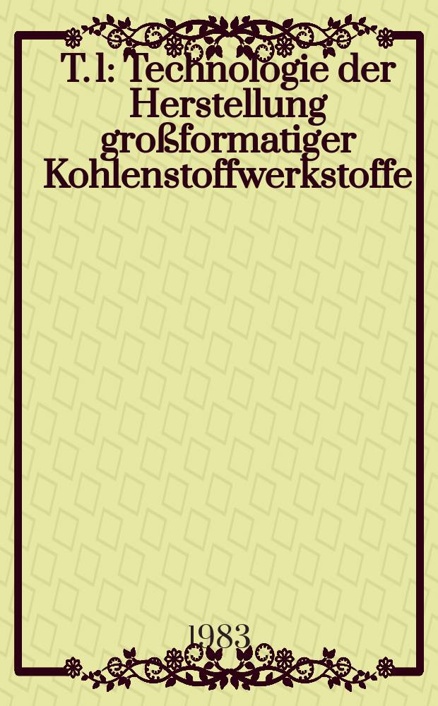 T. 1 : Technologie der Herstellung großformatiger Kohlenstoffwerkstoffe