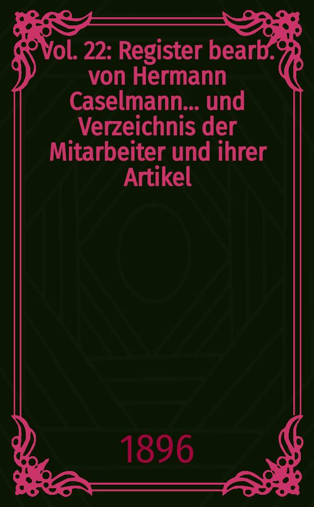 Vol. 22 : Register bearb. von Hermann Caselmann ... und Verzeichnis der Mitarbeiter und ihrer Artikel