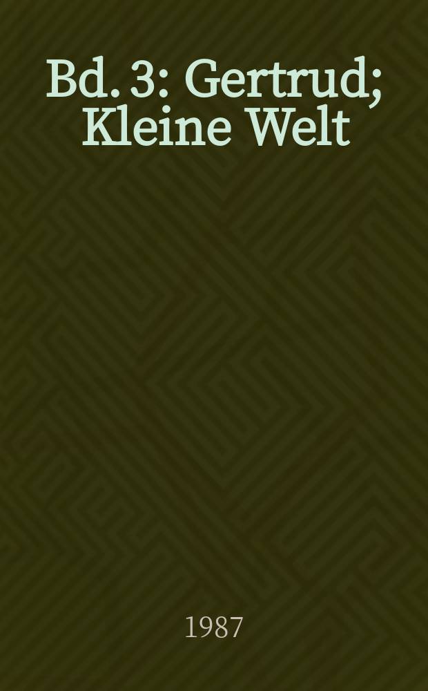 Bd. 3 : Gertrud ; Kleine Welt