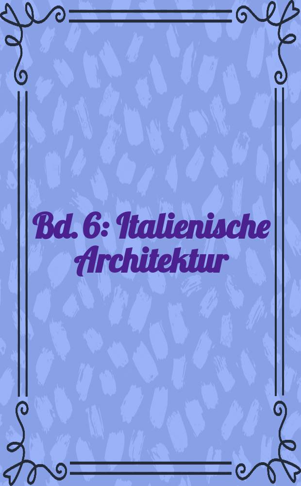Bd. 6 : Italienische Architektur