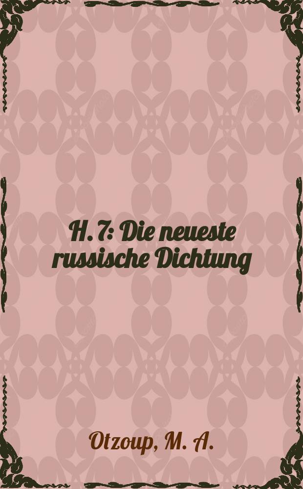 H. 7 : Die neueste russische Dichtung