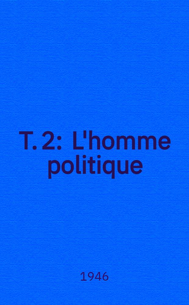 T. 2 : L'homme politique