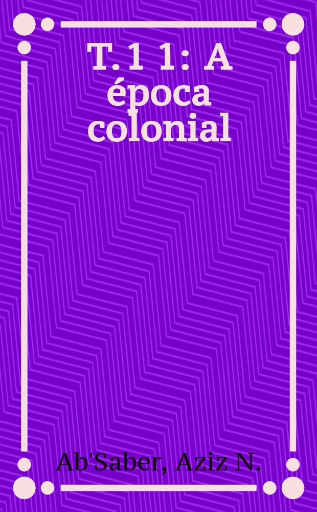 T. 1[1] : A &eacute;poca colonial