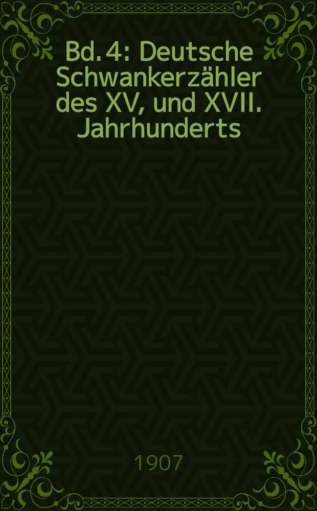 Bd. 4 : Deutsche Schwankerzähler des XV, und XVII. Jahrhunderts