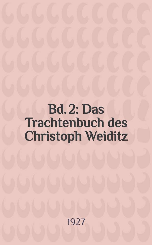 Bd. 2 : Das Trachtenbuch des Christoph Weiditz