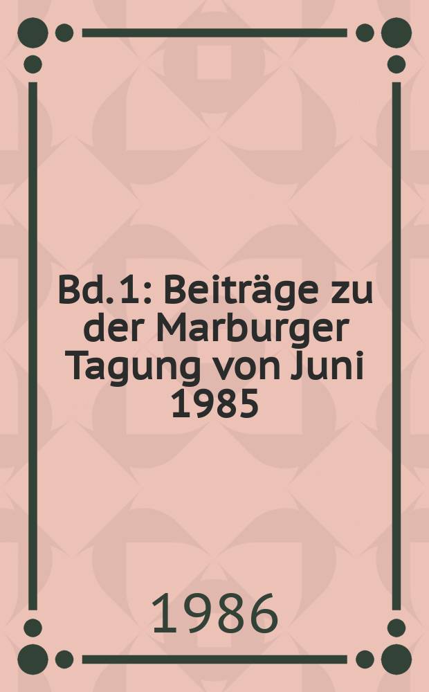 Bd. 1 : Beiträge zu der Marburger Tagung von Juni 1985