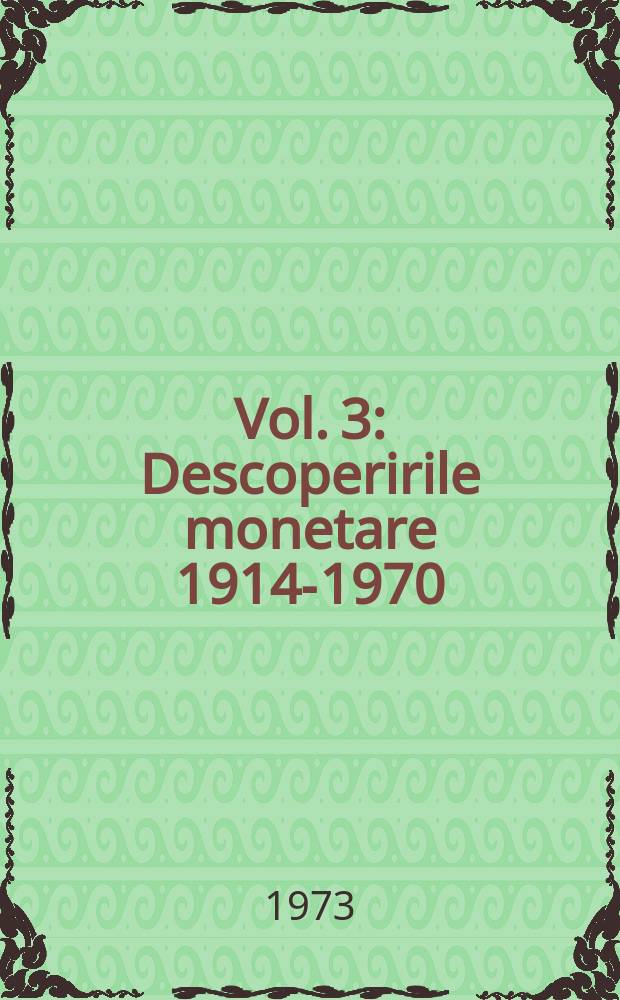 [Vol.] 3 : Descoperirile monetare 1914-1970
