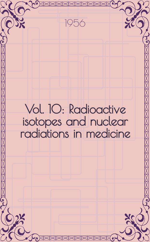Vol. 10 : Radioactive isotopes and nuclear radiations in medicine