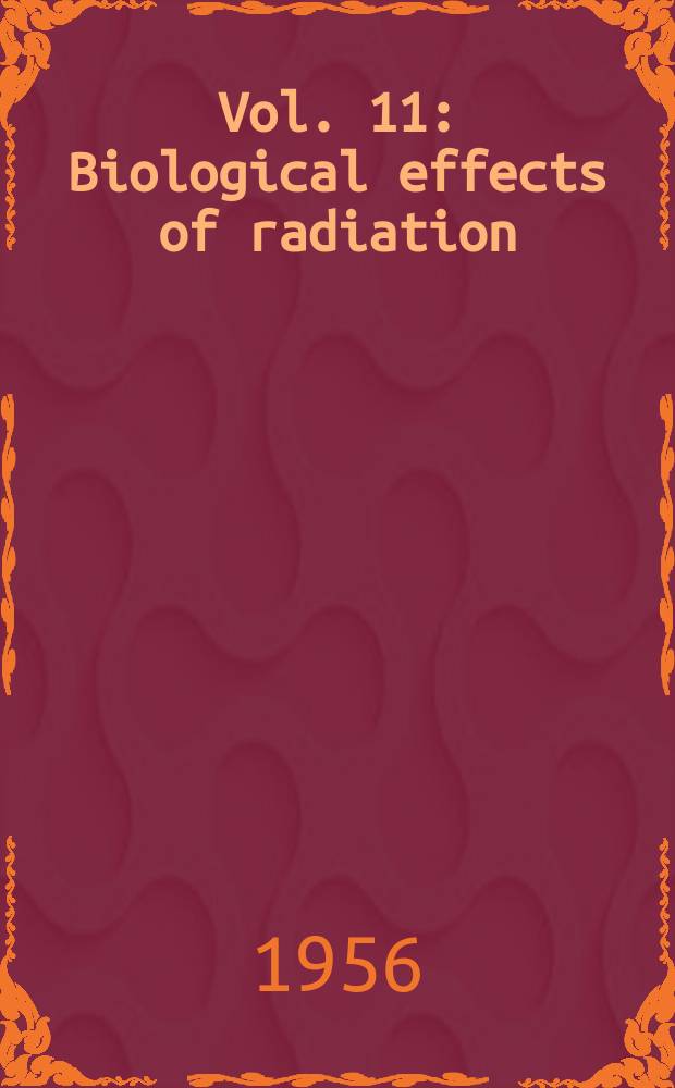 Vol. 11 : Biological effects of radiation