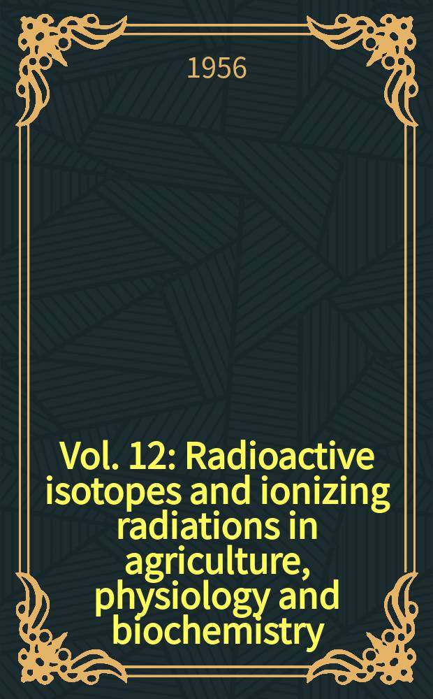 Vol. 12 : Radioactive isotopes and ionizing radiations in agriculture, physiology and biochemistry