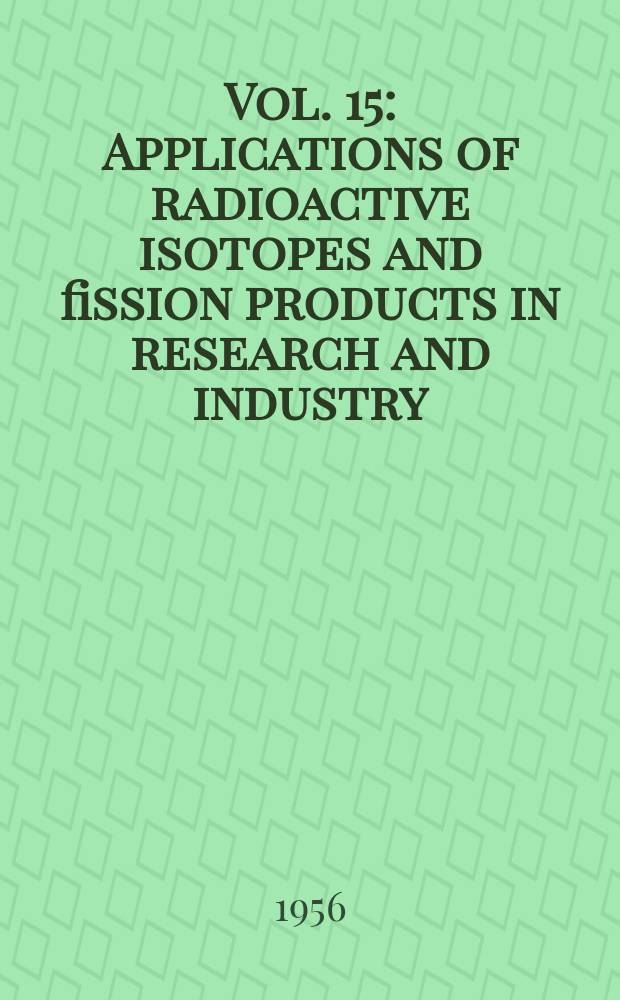 Vol. 15 : Applications of radioactive isotopes and fission products in research and industry