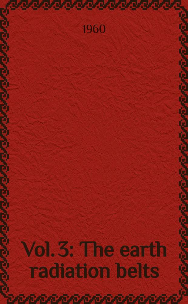 Vol. 3 : [The earth radiation belts ; The primary cosmic radiation ; The origin of cosmic rays]