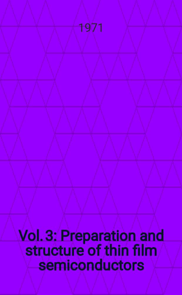 Vol. 3 : Preparation and structure of thin film semiconductors