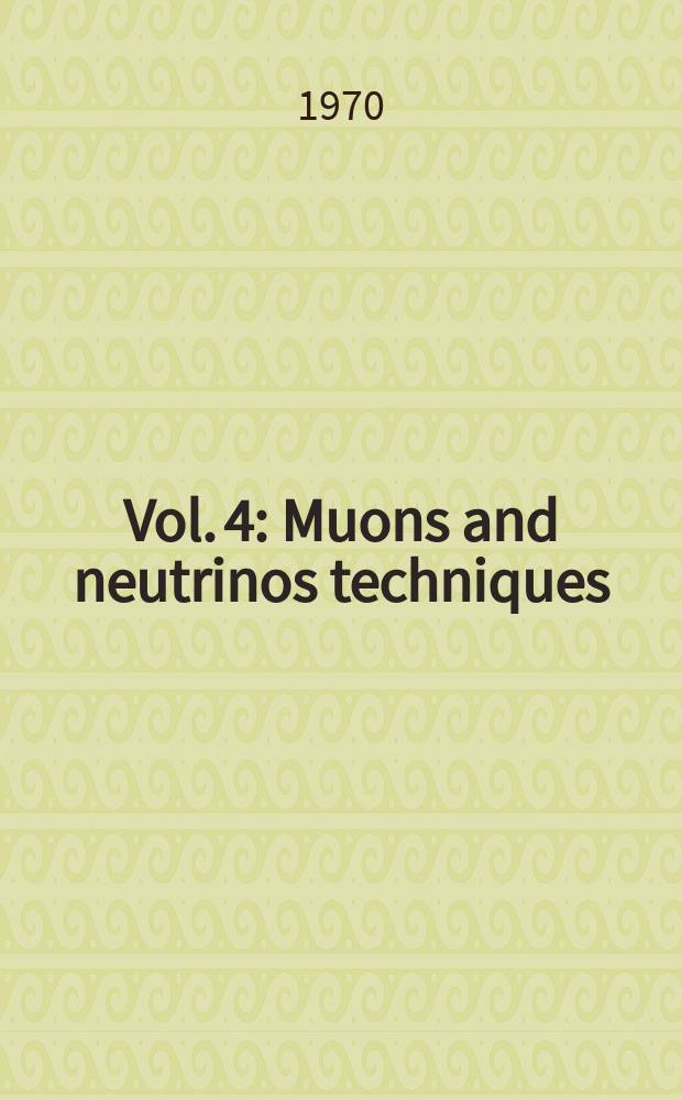 Vol. 4 : Muons and neutrinos techniques