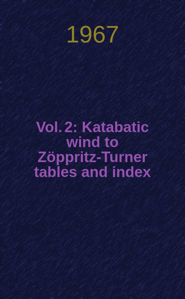 [Vol. 2] : [Katabatic wind to Zöppritz-Turner tables and index]