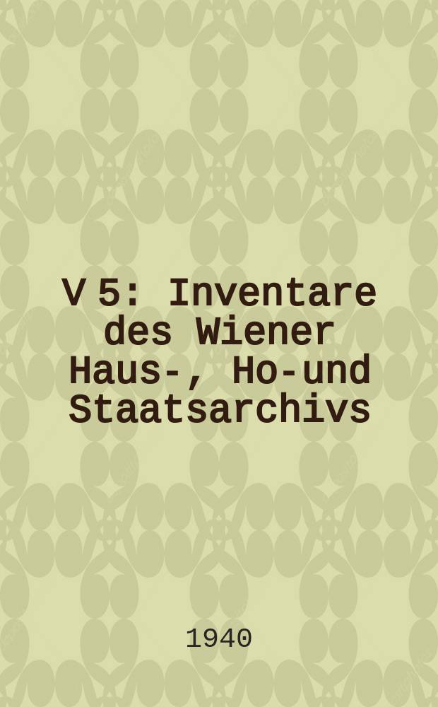 V [5] : Inventare des Wiener Haus-, Hof- und Staatsarchivs