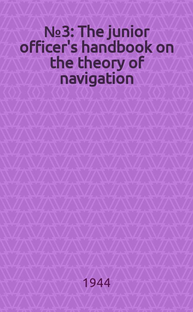 № 3 : The junior officer's handbook on the theory of navigation